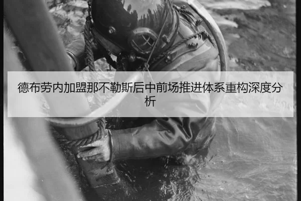 德布劳内加盟那不勒斯后中前场推进体系重构深度分析